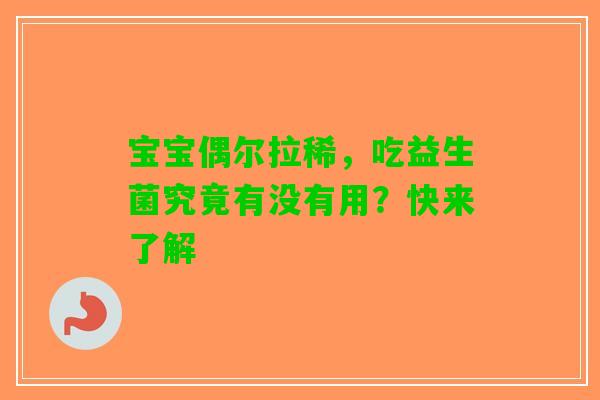 宝宝偶尔拉稀，吃益生菌究竟有没有用？快来了解