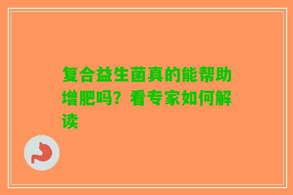 复合益生菌真的能帮助增肥吗？看专家如何解读