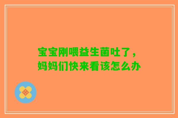 宝宝刚喂益生菌吐了，妈妈们快来看该怎么办