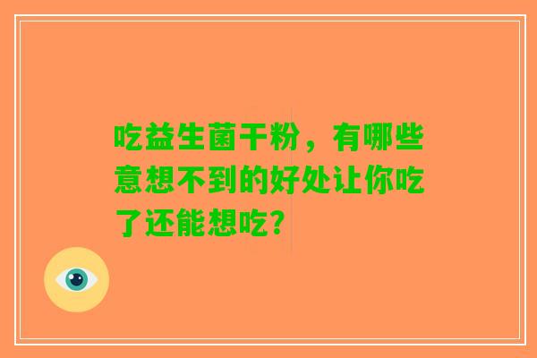 吃益生菌干粉，有哪些意想不到的好处让你吃了还能想吃？