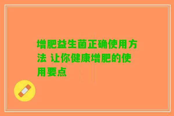 增肥益生菌正确使用方法 让你健康增肥的使用要点