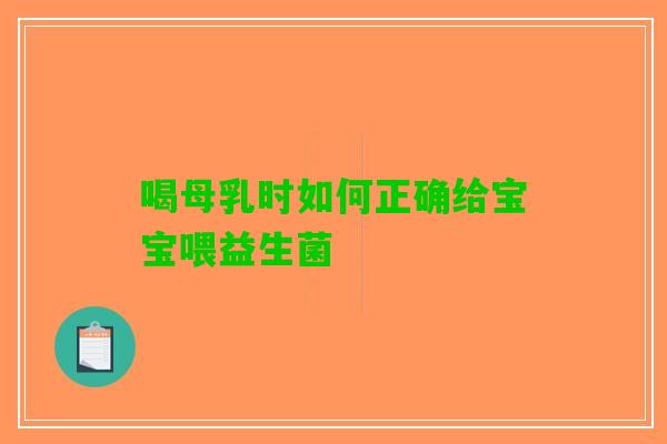 喝母乳时如何正确给宝宝喂益生菌