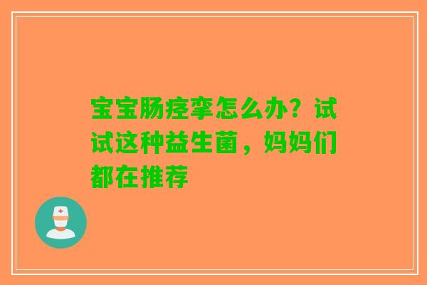 宝宝肠痉挛怎么办？试试这种益生菌，妈妈们都在推荐