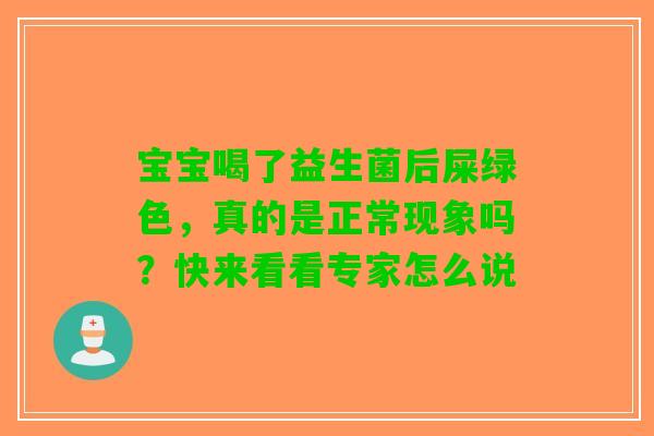 宝宝喝了益生菌后屎绿色，真的是正常现象吗？快来看看专家怎么说