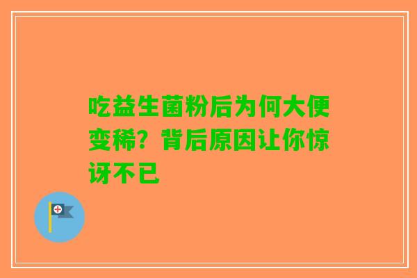 吃益生菌粉后为何大便变稀？背后原因让你惊讶不已