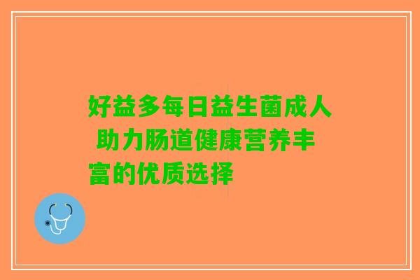 好益多每日益生菌成人 助力肠道健康营养丰富的优质选择