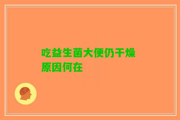 吃益生菌大便仍干燥 原因何在