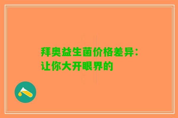 拜奥益生菌价格差异：让你大开眼界的