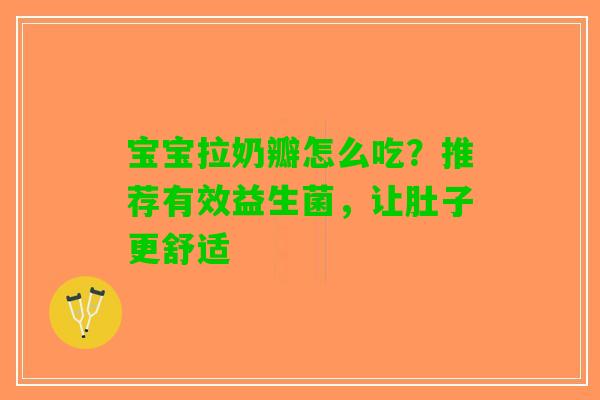 宝宝拉奶瓣怎么吃?推荐有效益生菌,让肚子更舒适 宝宝拉奶瓣怎么吃?推荐有效益生菌,让肚子更舒适