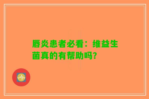 唇炎患者必看：维益生菌真的有帮助吗？