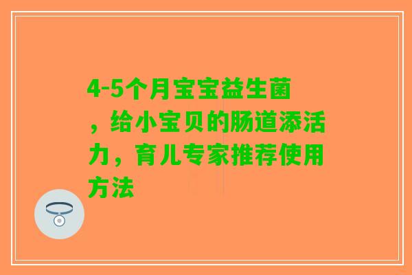 4-5个月宝宝益生菌，给小宝贝的肠道添活力，育儿专家推荐使用方法