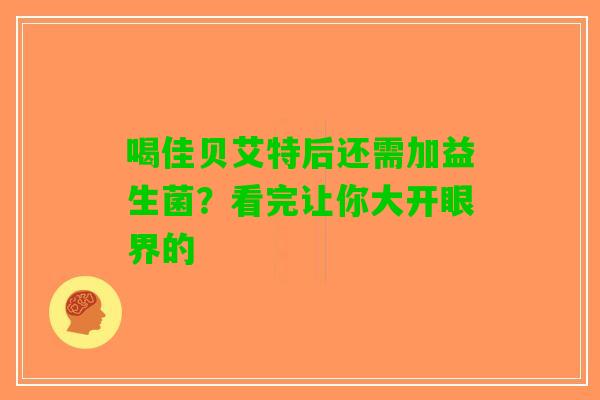 喝佳贝艾特后还需加益生菌？看完让你大开眼界的