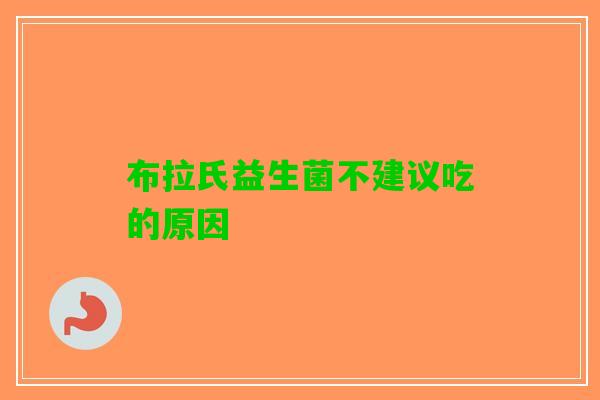 布拉氏益生菌不建议吃的原因