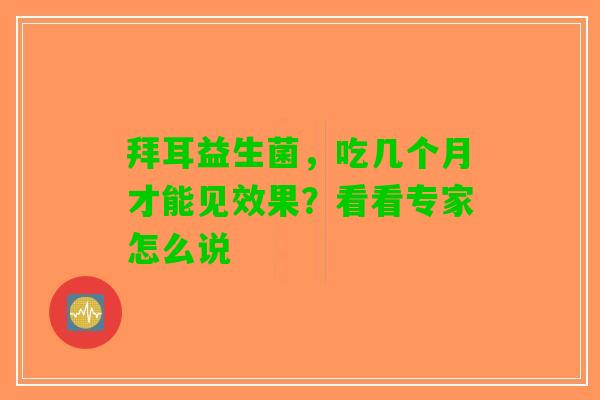 拜耳益生菌，吃几个月才能见效果？看看专家怎么说