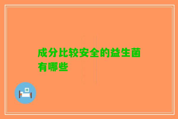 成分比较安全的益生菌有哪些