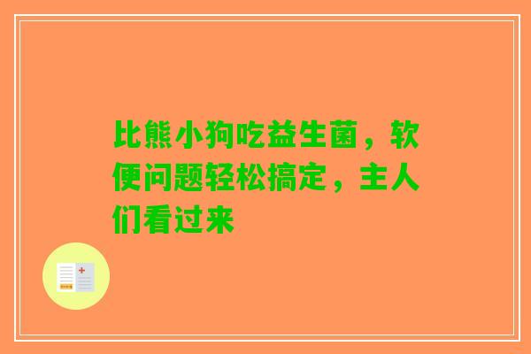 比熊小狗吃益生菌，软便问题轻松搞定，主人们看过来