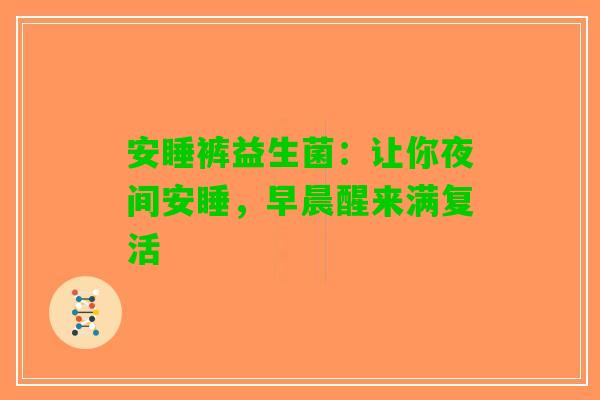 安睡裤益生菌：让你夜间安睡，早晨醒来满复活