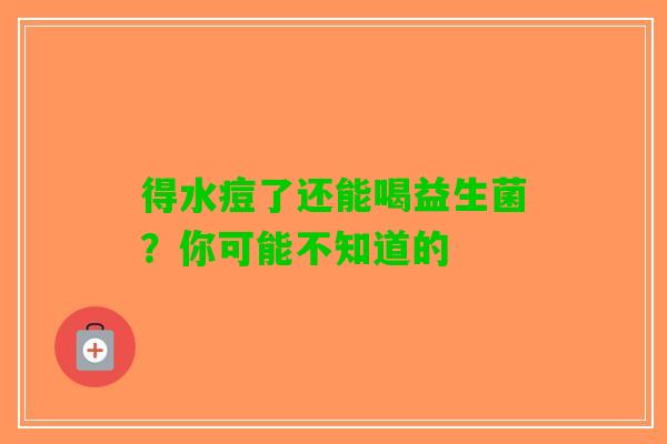 得水痘了还能喝益生菌？你可能不知道的
