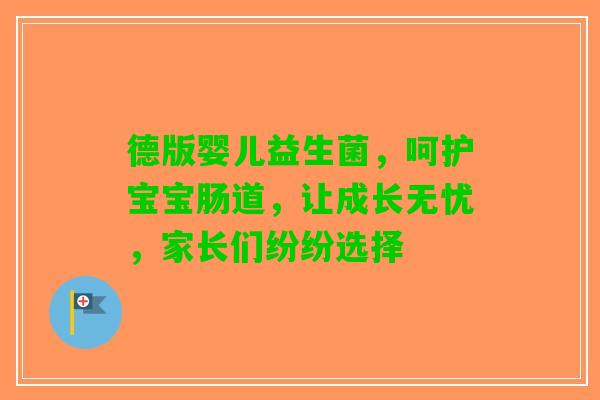 德版婴儿益生菌，呵护宝宝肠道，让成长无忧，家长们纷纷选择