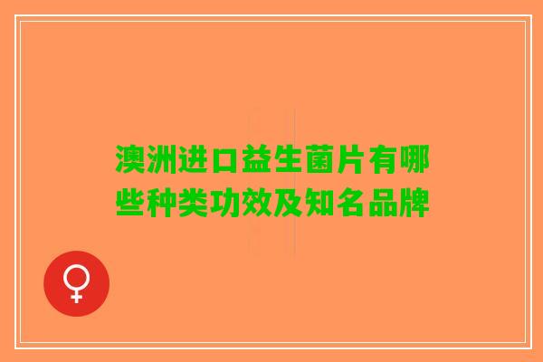 澳洲进口益生菌片有哪些种类功效及知名品牌