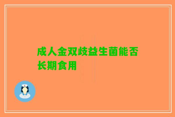 成人金双歧益生菌能否长期食用