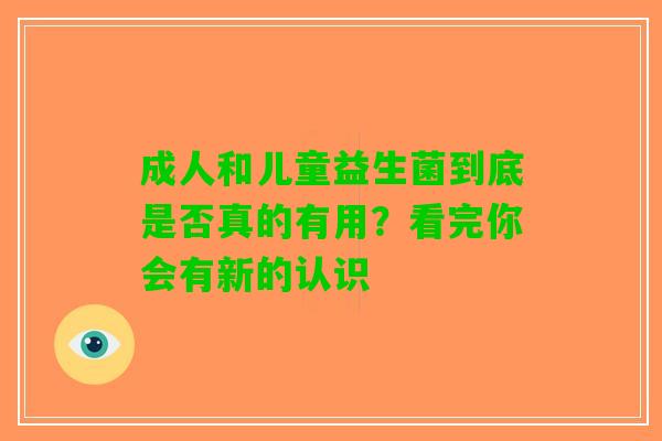 成人和儿童益生菌到底是否真的有用?看完你会有新的认识 成人和儿童益生菌到底是否真的有用?看完你会有新的认识