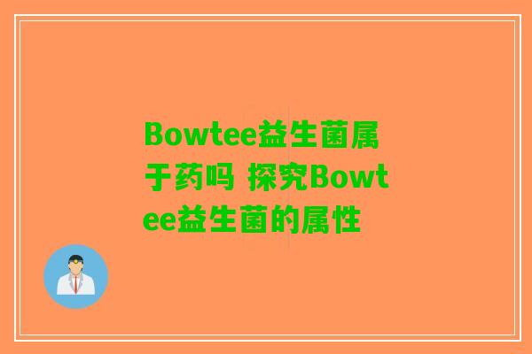 Bowtee益生菌属于药吗 探究Bowtee益生菌的属性