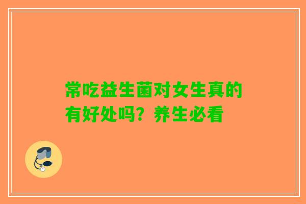 常吃益生菌对女生真的有好处吗？养生必看