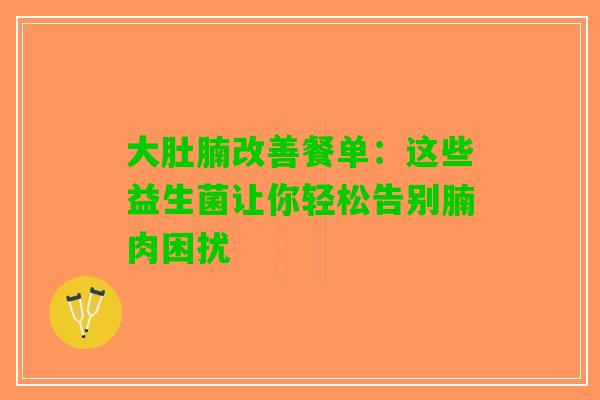 大肚腩改善餐单：这些益生菌让你轻松告别腩肉困扰