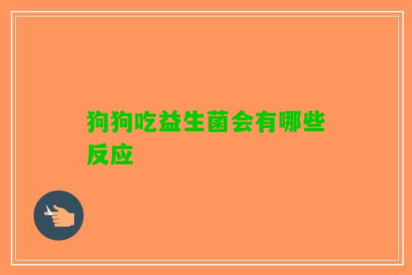 狗狗吃益生菌会有哪些反应