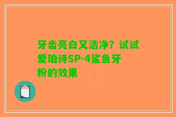 牙齿亮白又洁净？试试爱珀诗SP-4鲨鱼牙粉的效果