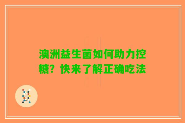 澳洲益生菌如何助力控糖？快来了解正确吃法