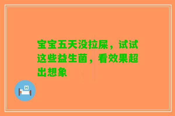 宝宝五天没拉屎，试试这些益生菌，看效果超出想象