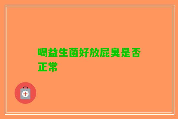 喝益生菌好放屁臭是否正常
