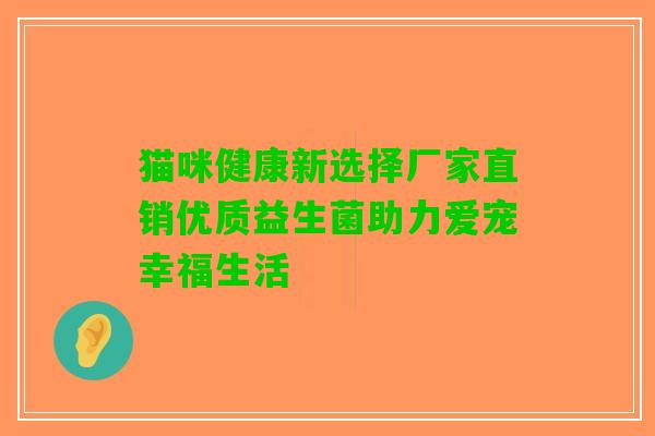 猫咪健康新选择厂家直销优质益生菌助力爱宠幸福生活
