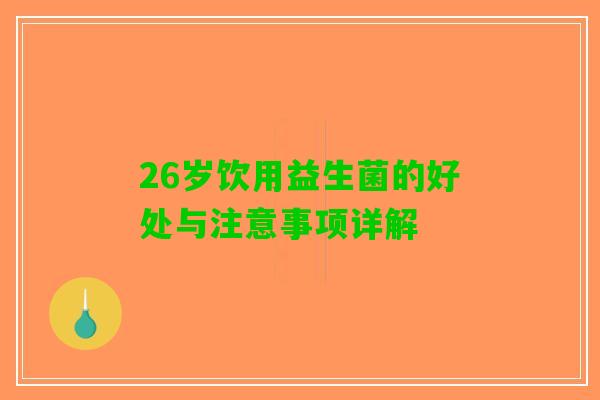 26岁饮用益生菌的好处与注意事项详解