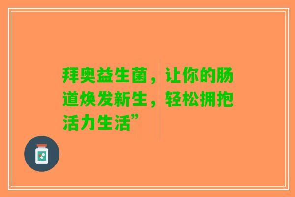 拜奥益生菌，让你的肠道焕发新生，轻松拥抱活力生活”