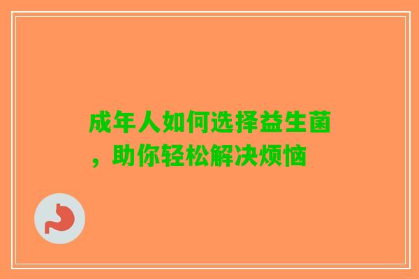 成年人如何选择益生菌，助你轻松解决烦恼