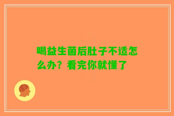喝益生菌后肚子不适怎么办？看完你就懂了