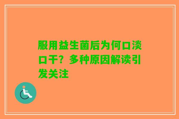 服用益生菌后为何口淡口干？多种原因解读引发关注