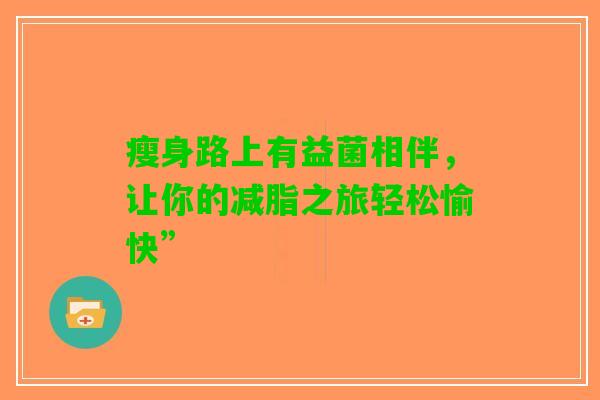 瘦身路上有益菌相伴，让你的减脂之旅轻松愉快”
