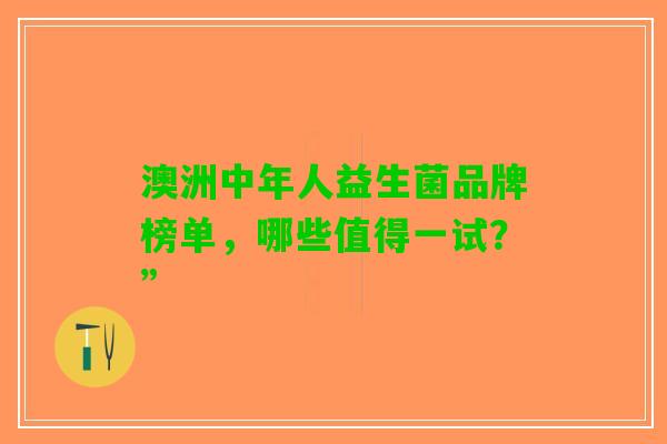 澳洲中年人益生菌品牌榜单，哪些值得一试？”
