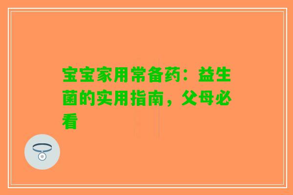 宝宝家用常备药：益生菌的实用指南，父母必看