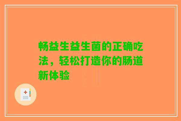畅益生益生菌的正确吃法，轻松打造你的肠道新体验