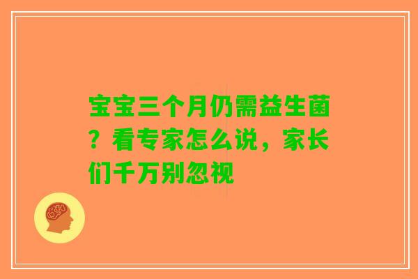 宝宝三个月仍需益生菌？看专家怎么说，家长们千万别忽视
