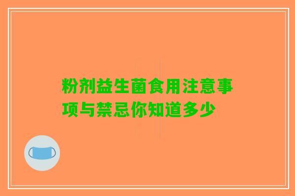 粉剂益生菌食用注意事项与禁忌你知道多少