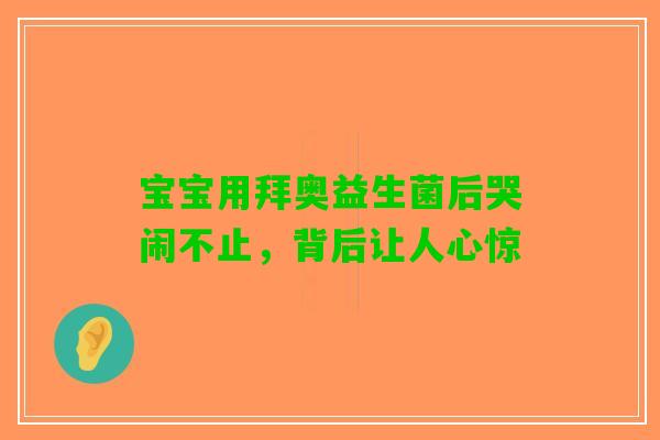 宝宝用拜奥益生菌后哭闹不止，背后让人心惊