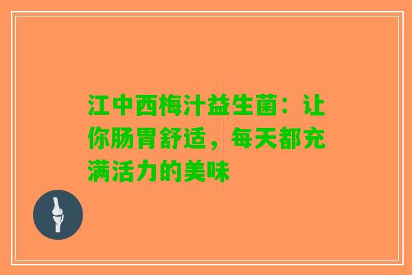江中西梅汁益生菌：让你肠胃舒适，每天都充满活力的美味