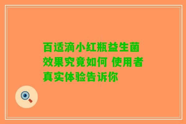 百适滴小红瓶益生菌 效果究竟如何 使用者真实体验告诉你