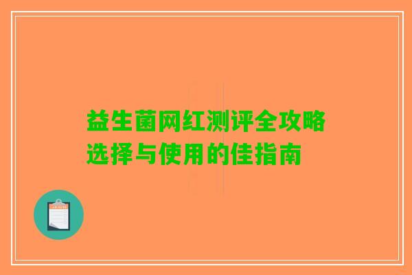 益生菌网红测评全攻略选择与使用的佳指南